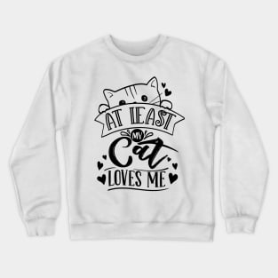 At Least My Cat Loves Me Crewneck Sweatshirt